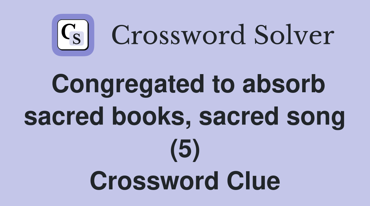 Congregated to absorb sacred books, sacred song (5) Crossword Clue