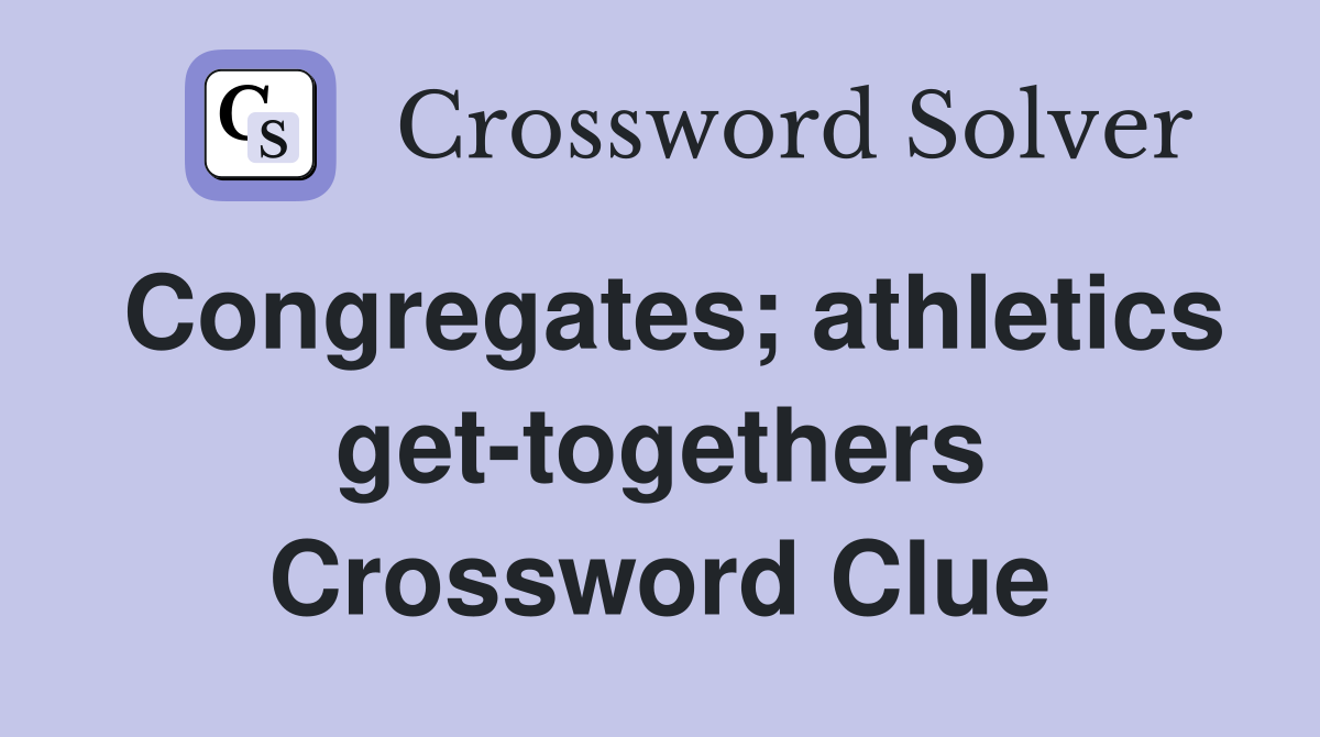 Congregates; athletics get-togethers Crossword Clue