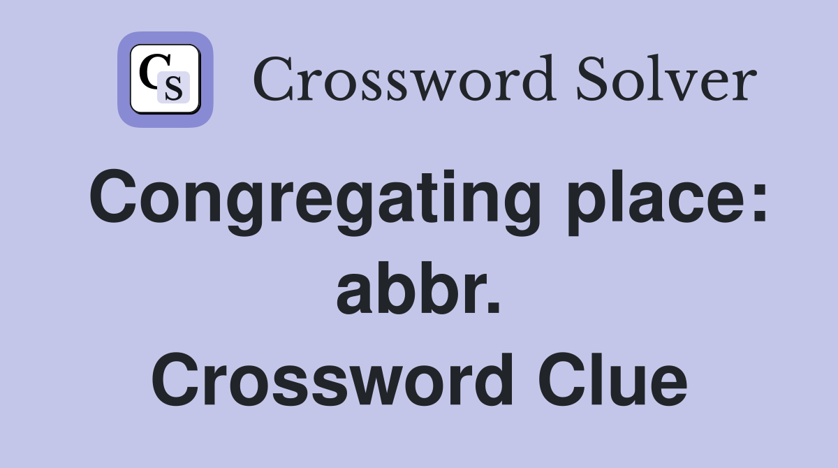 Congregating place: abbr. Crossword Clue