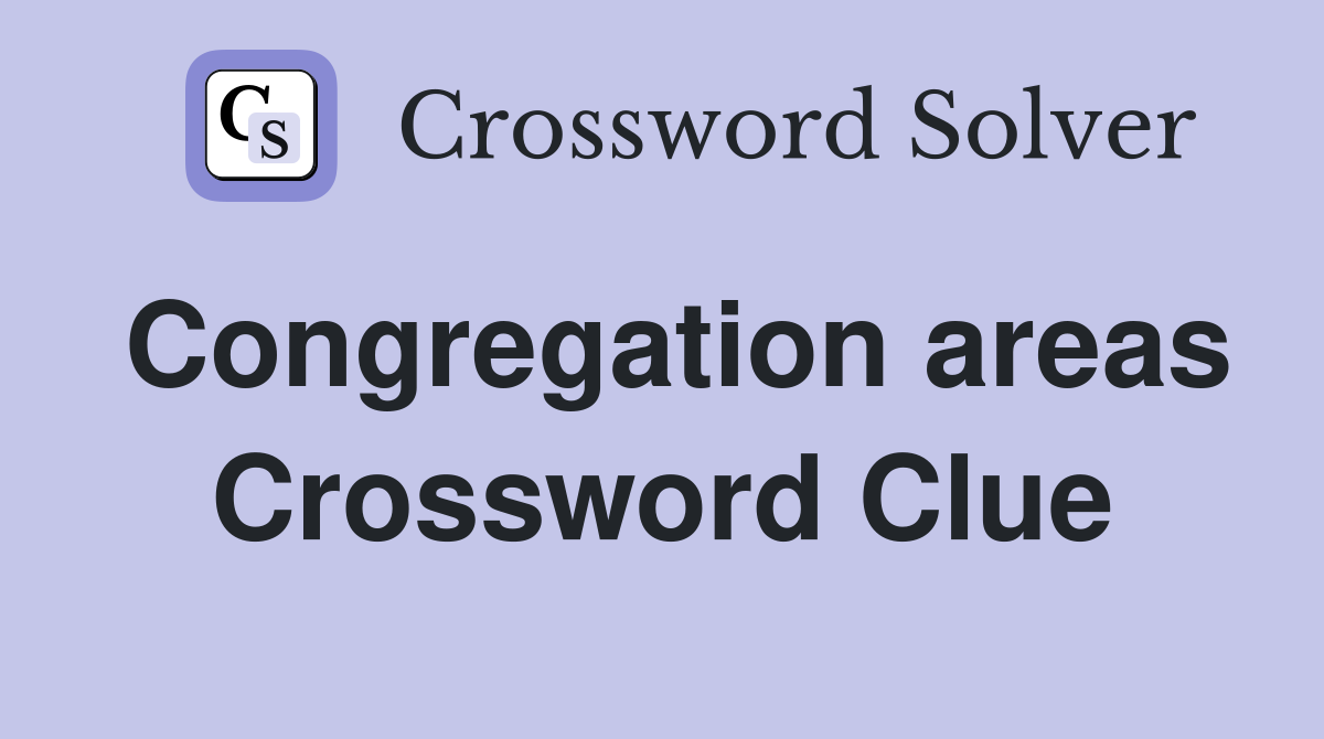 Congregation areas Crossword Clue