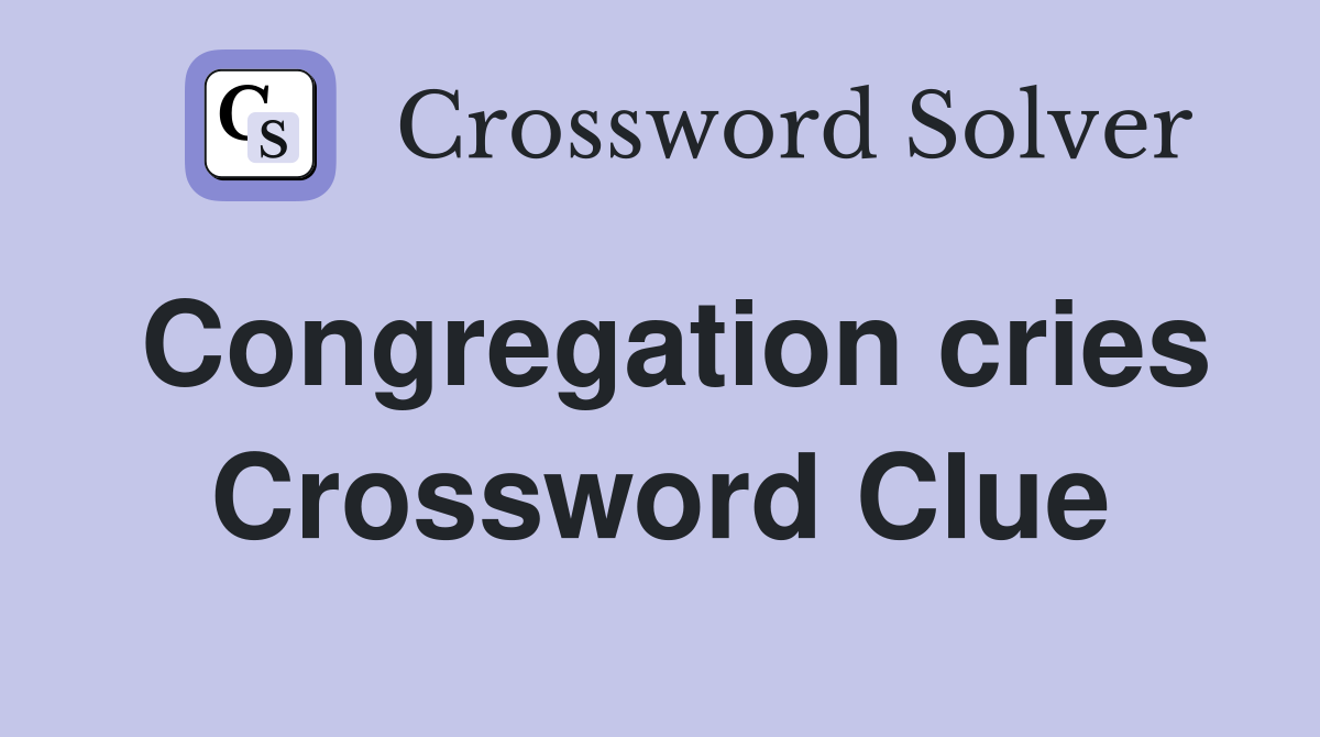 Congregation cries Crossword Clue