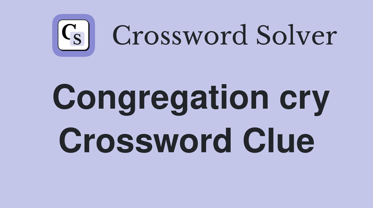 Congregation cry Crossword Clue