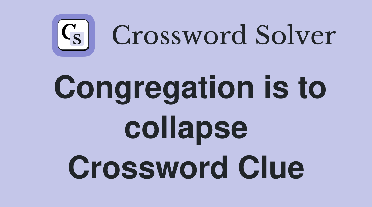 Congregation is to collapse Crossword Clue