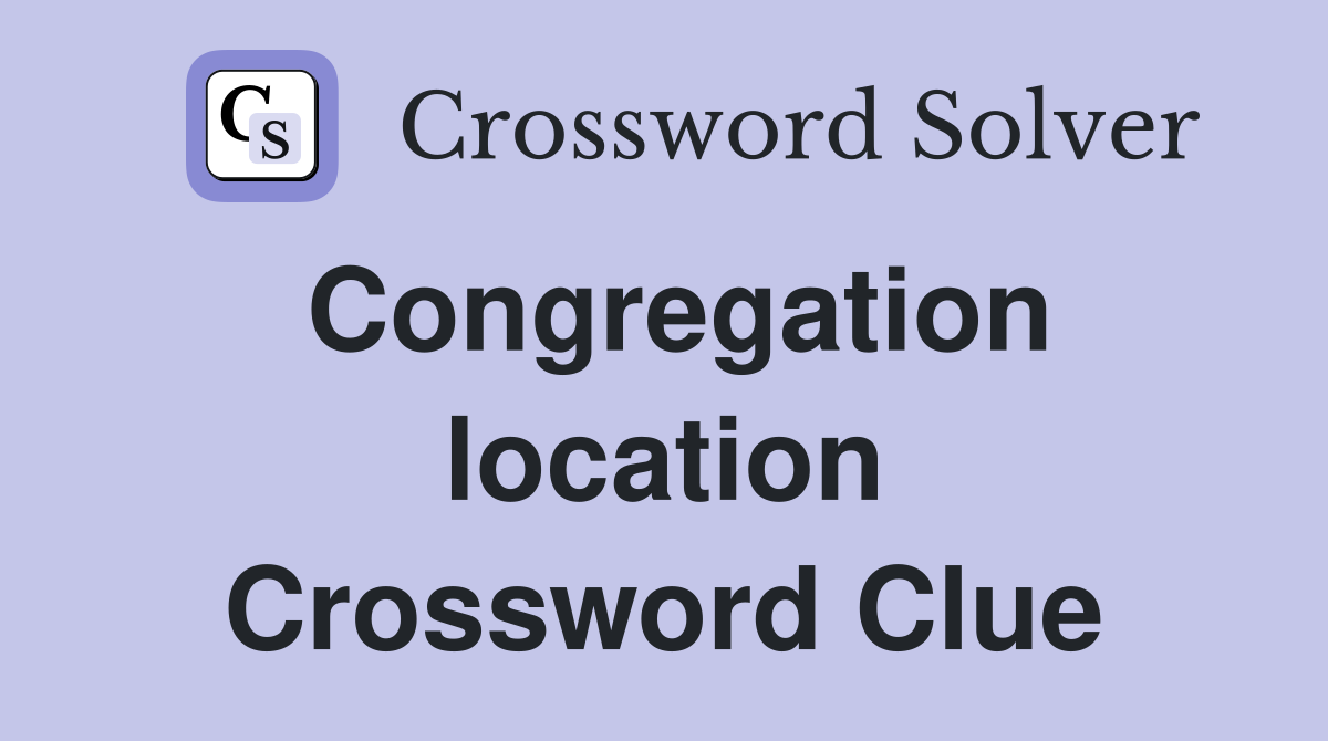 Congregation location Crossword Clue