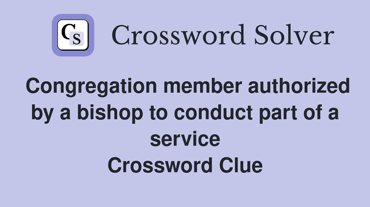 Congregation member authorized by a bishop to conduct part of a service Crossword Clue
