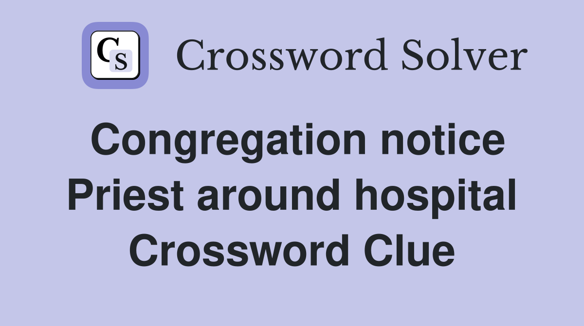 Congregation notice Priest around hospital Crossword Clue