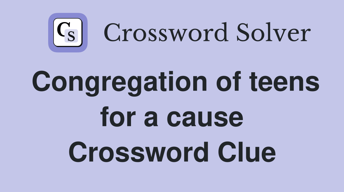 Congregation of teens for a cause Crossword Clue