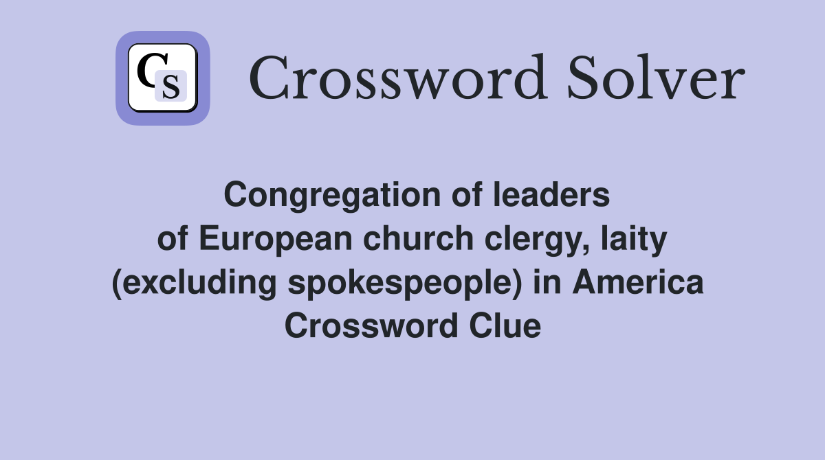 Congregation of leaders of European church clergy, laity (excluding spokespeople) in America  Crossword Clue