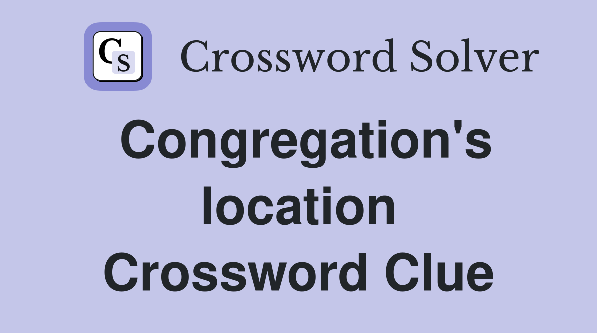 Congregation's location Crossword Clue