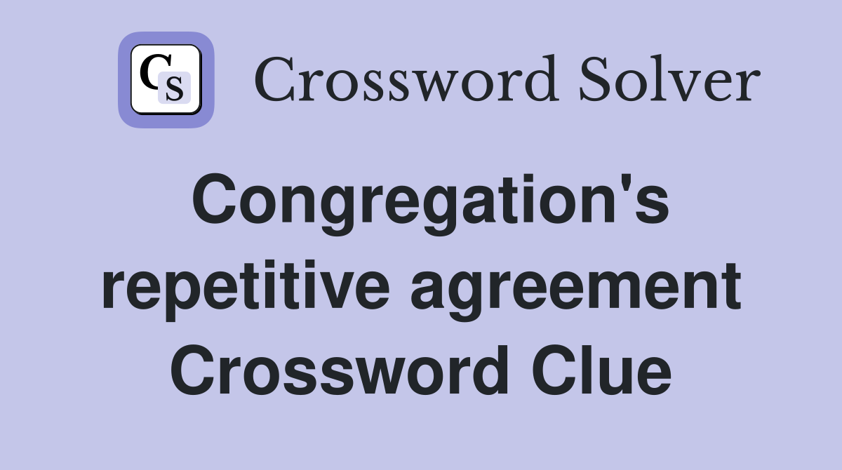 Congregation's repetitive agreement Crossword Clue