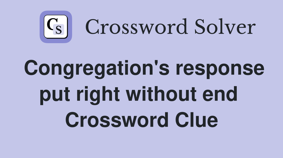 Congregation's response put right without end  Crossword Clue