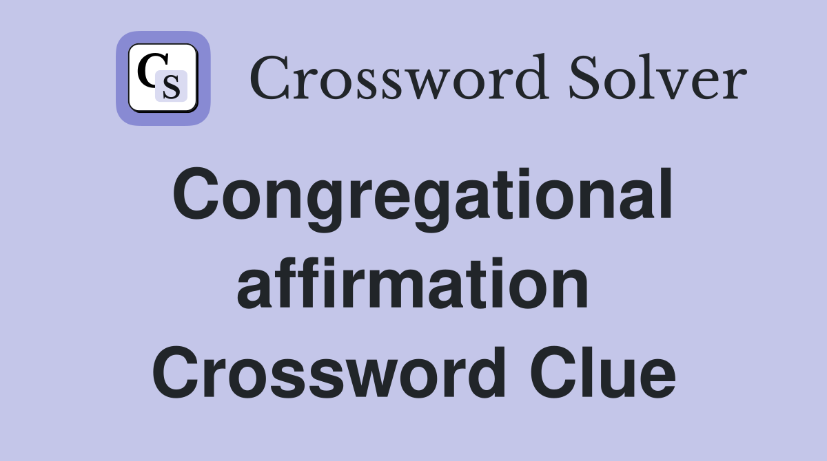 Congregational affirmation Crossword Clue