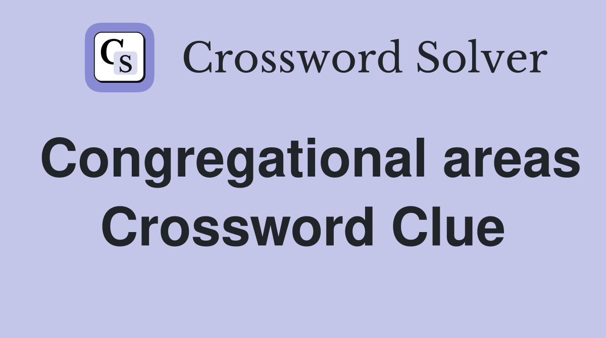 Congregational areas Crossword Clue