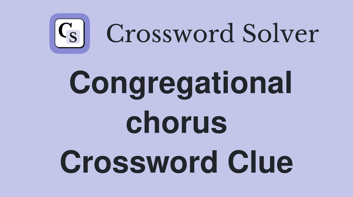 Congregational chorus Crossword Clue