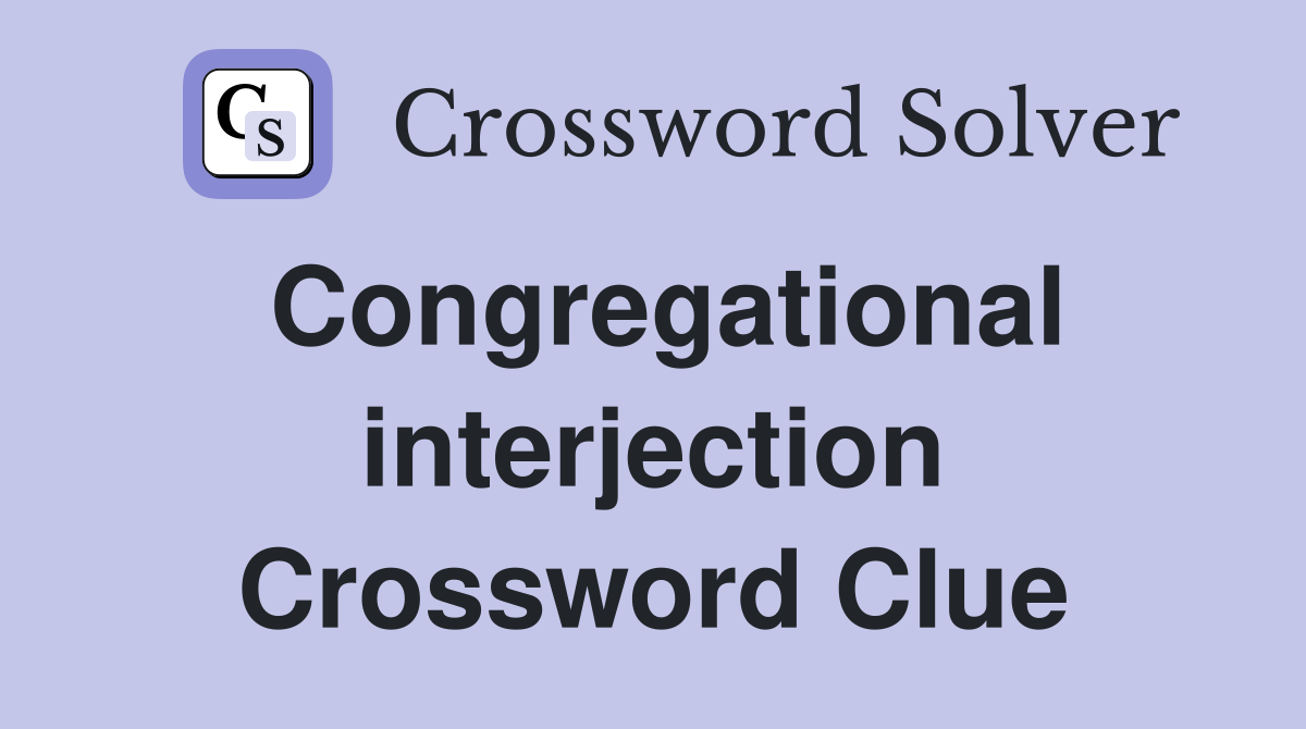 Congregational interjection Crossword Clue