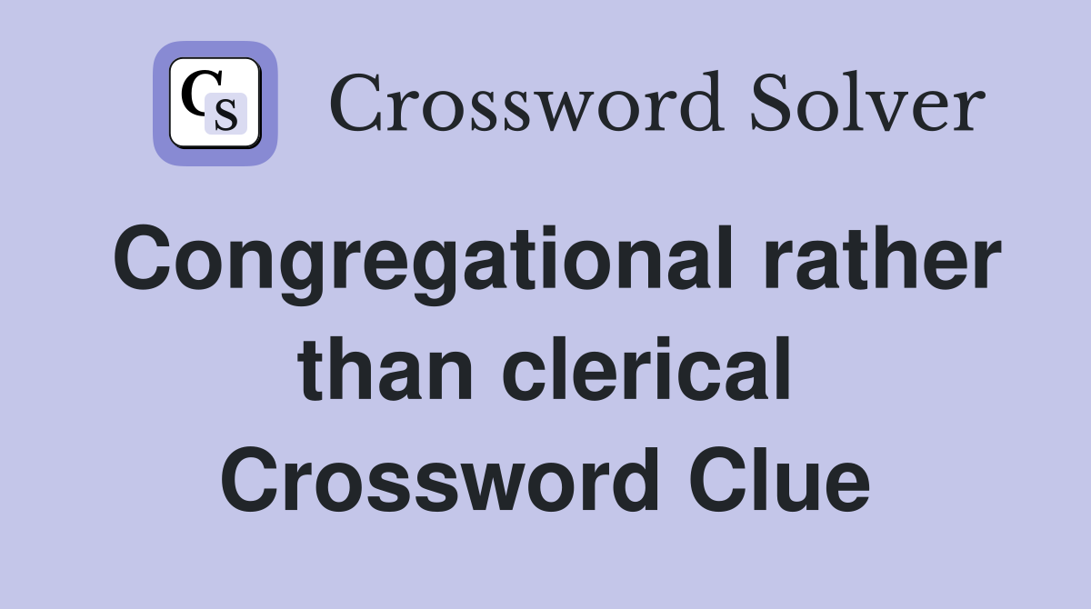 Congregational rather than clerical Crossword Clue