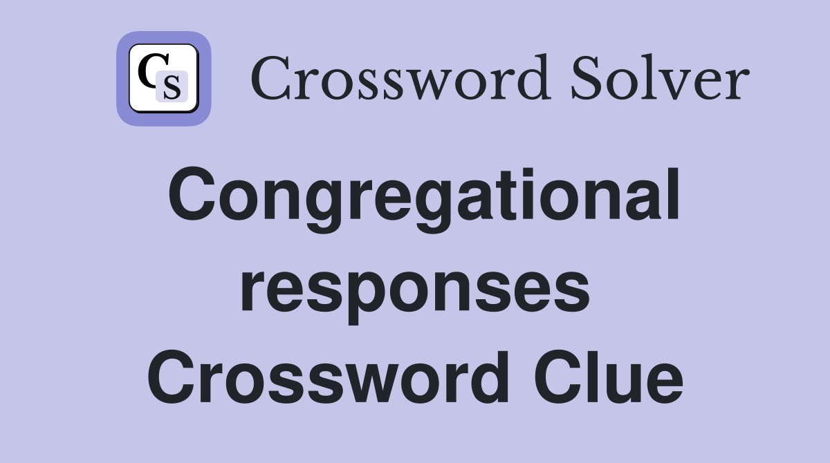 Congregational responses Crossword Clue