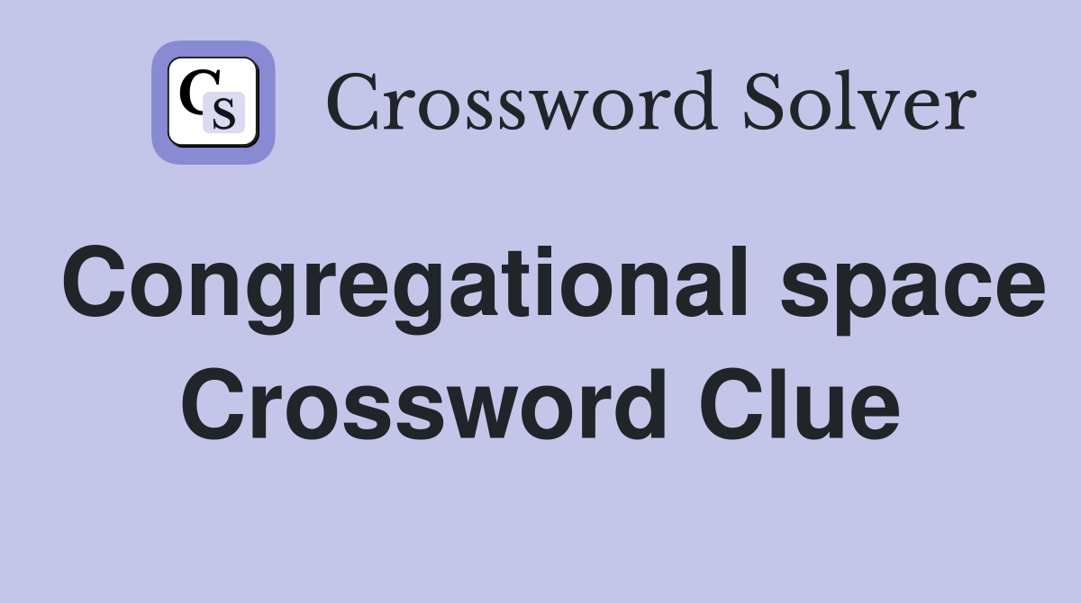 Congregational space Crossword Clue