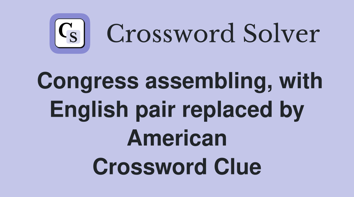 Congress assembling, with English pair replaced by American Crossword Clue