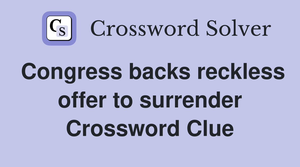 Congress backs reckless offer to surrender Crossword Clue