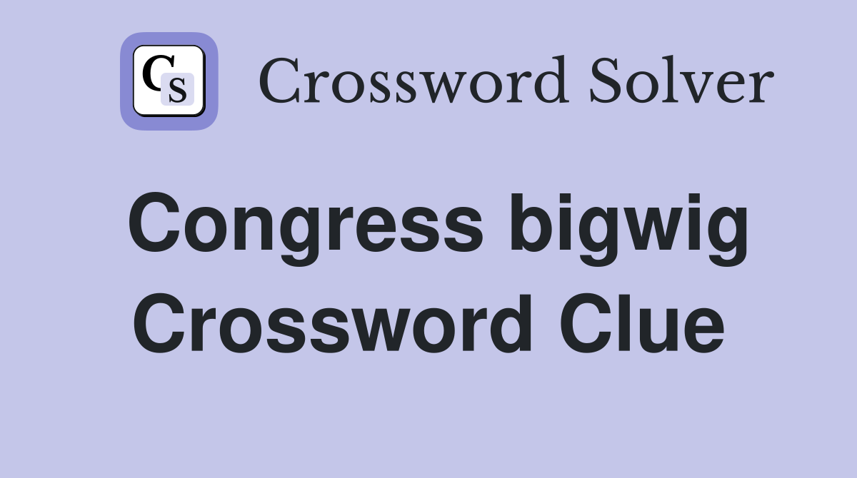 Congress bigwig Crossword Clue