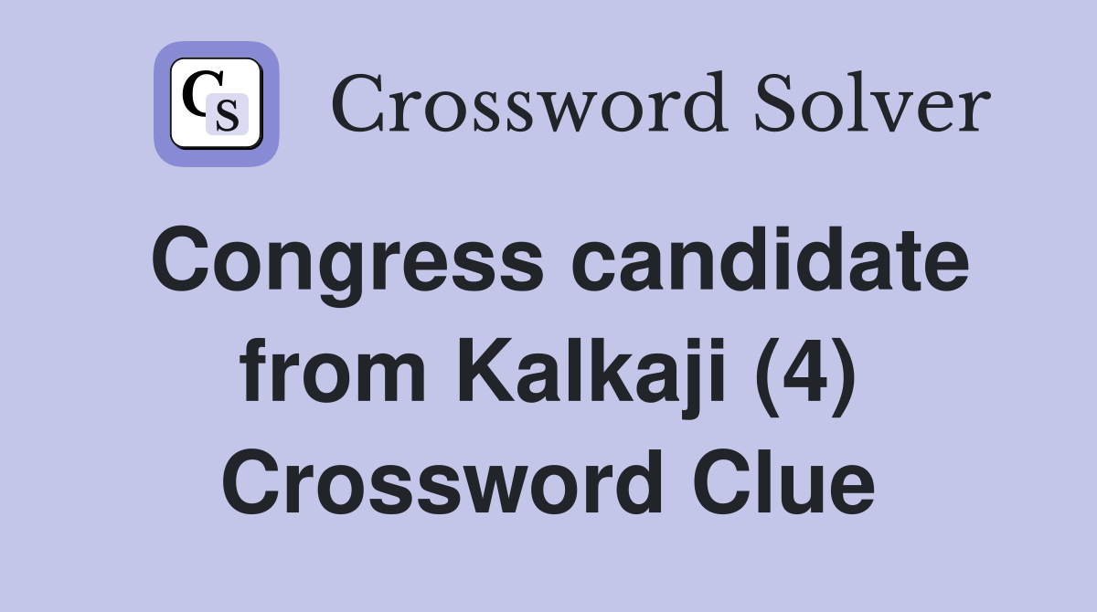 Congress candidate from Kalkaji (4) Crossword Clue