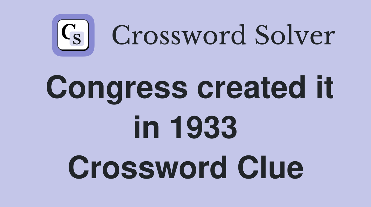 Congress created it in 1933 Crossword Clue
