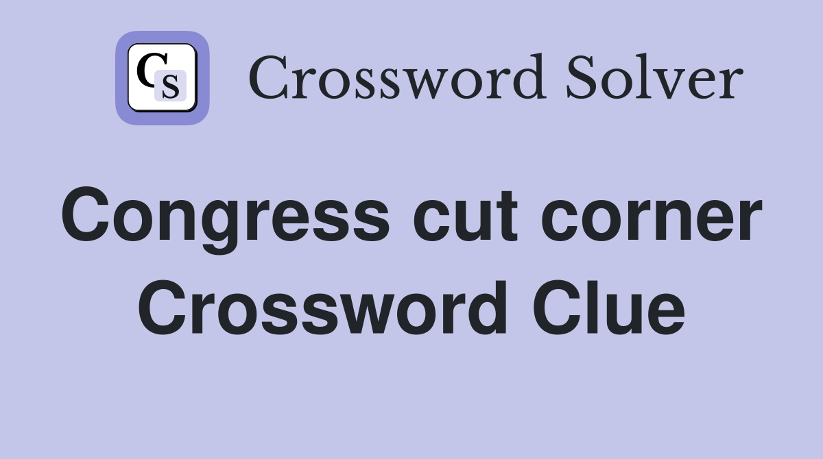 Congress cut corner  Crossword Clue