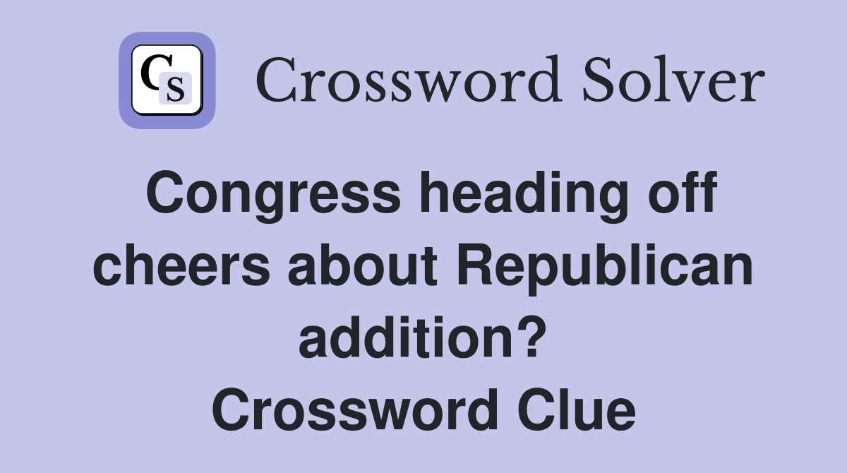 Congress heading off cheers about Republican addition? Crossword Clue