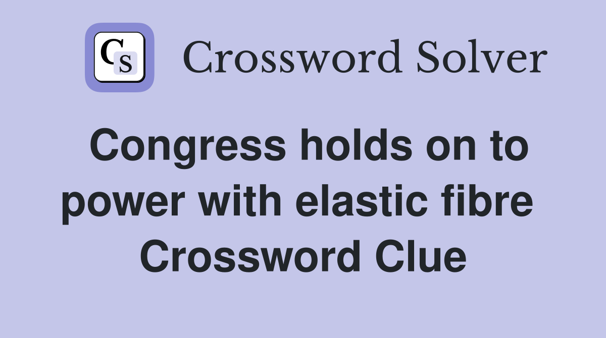 Congress holds on to power with elastic fibre  Crossword Clue