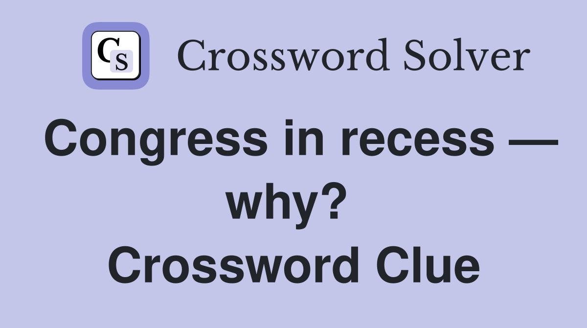 Congress in recess — why?  Crossword Clue