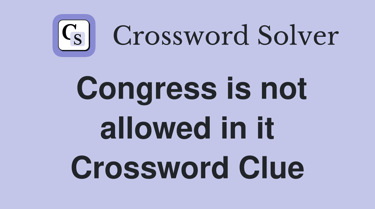 Congress is not allowed in it Crossword Clue
