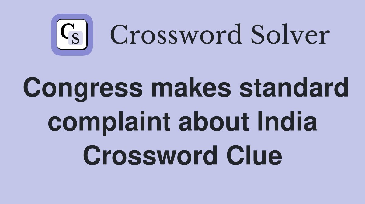 Congress makes standard complaint about India Crossword Clue