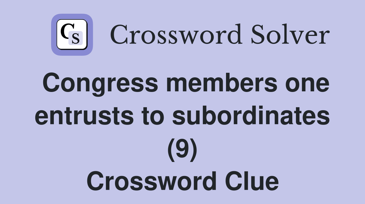 Congress members one entrusts to subordinates (9) Crossword Clue