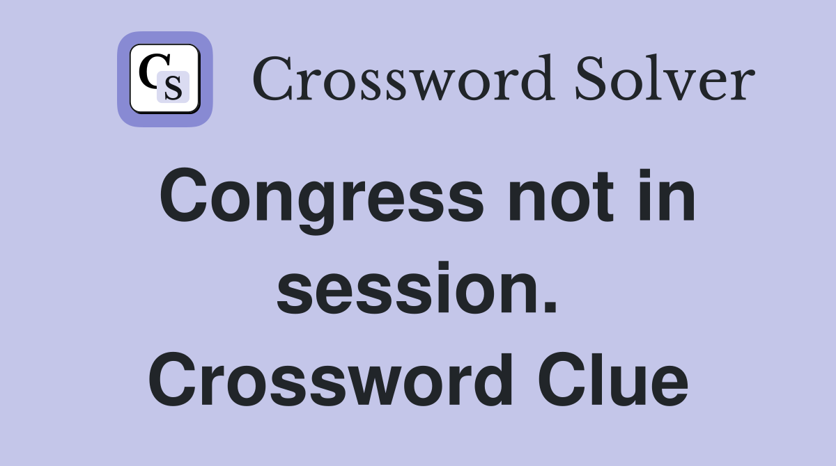 Congress not in session. Crossword Clue