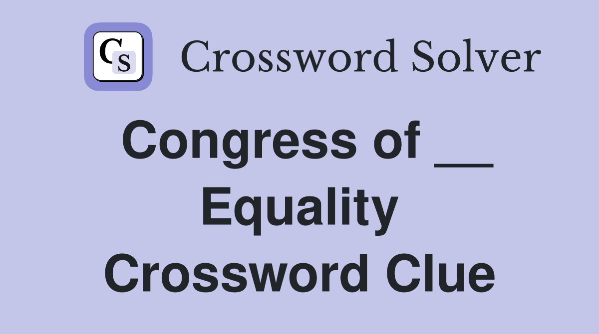 Congress of __ Equality Crossword Clue