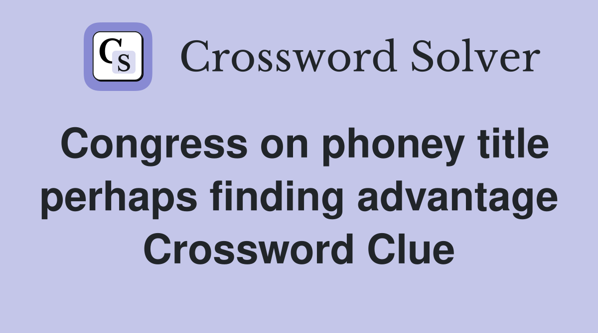 Congress on phoney title perhaps finding advantage Crossword Clue