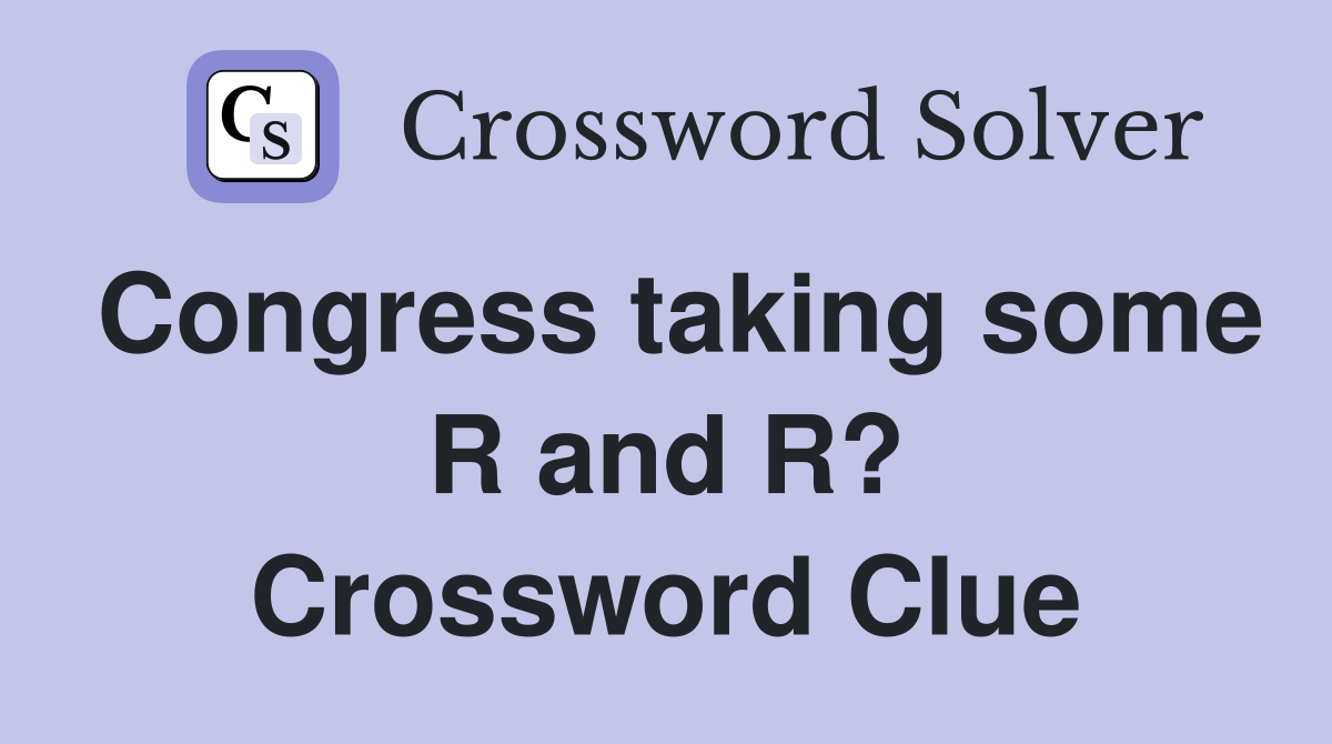Congress taking some R and R? Crossword Clue