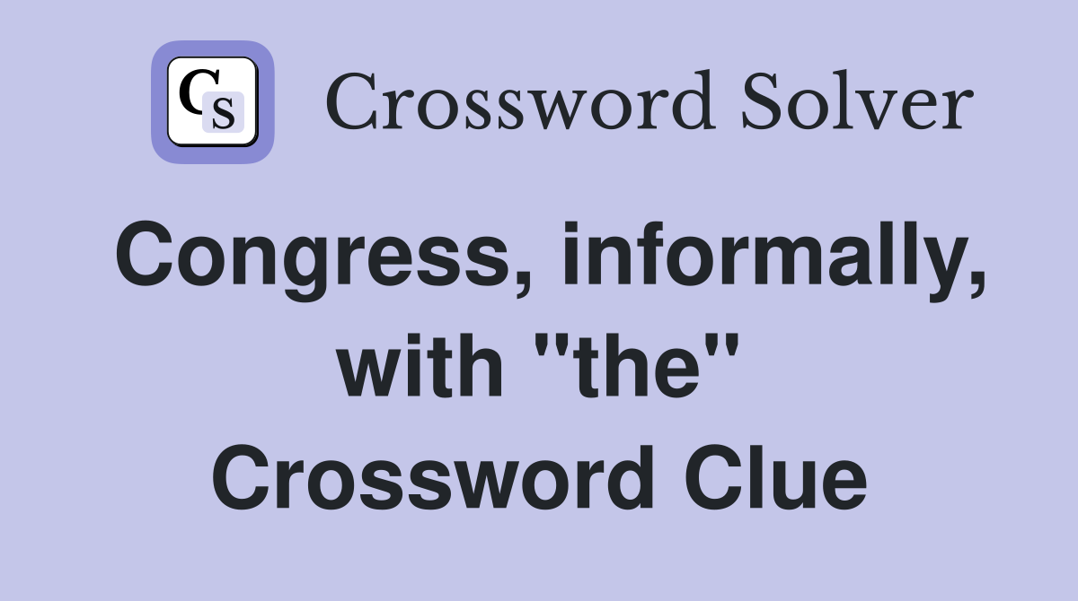 Congress, informally, with "the" Crossword Clue
