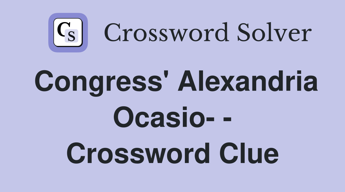 Congress' Alexandria Ocasio- - Crossword Clue
