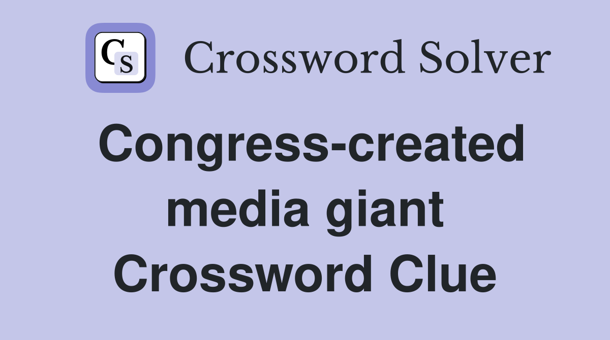 Congress-created media giant Crossword Clue