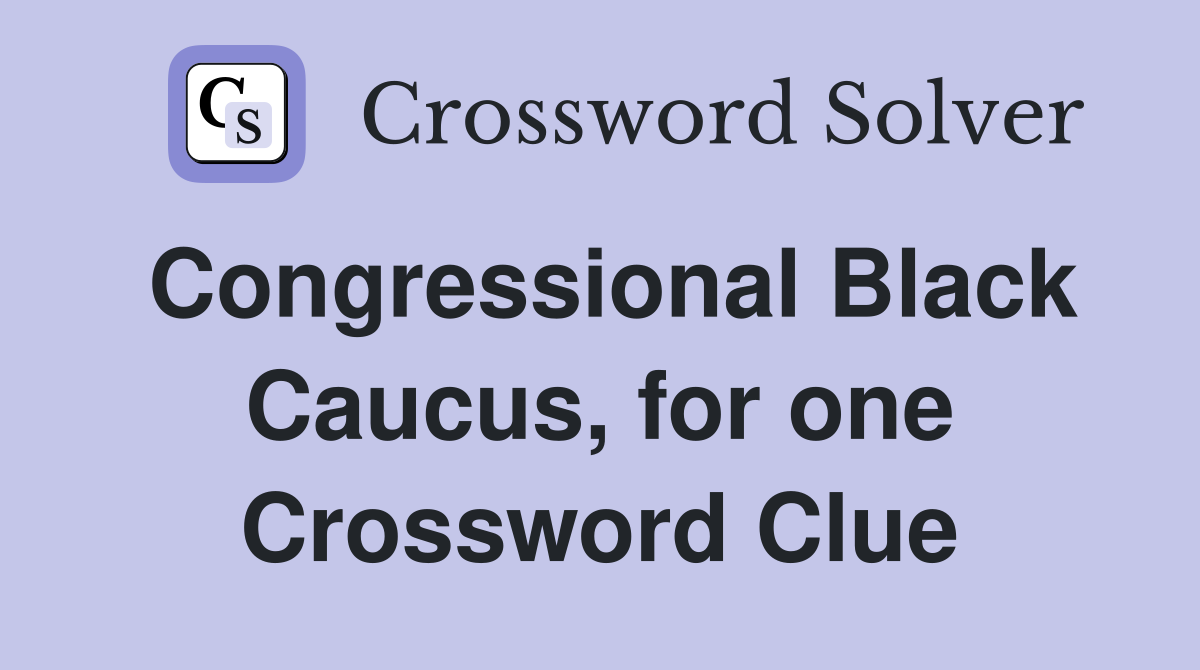 Congressional Black Caucus, for one Crossword Clue