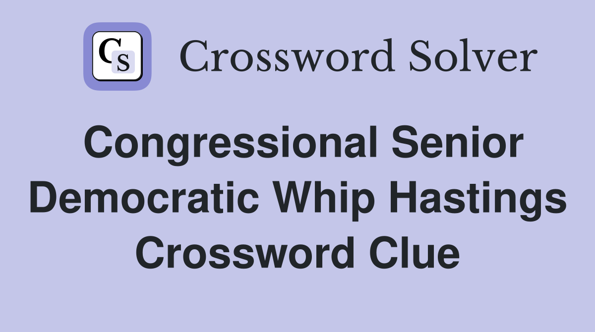 Congressional Senior Democratic Whip Hastings Crossword Clue