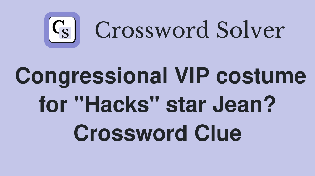 Congressional VIP costume for "Hacks" star Jean? Crossword Clue