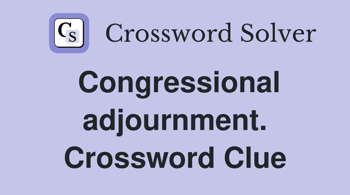 Congressional adjournment. Crossword Clue