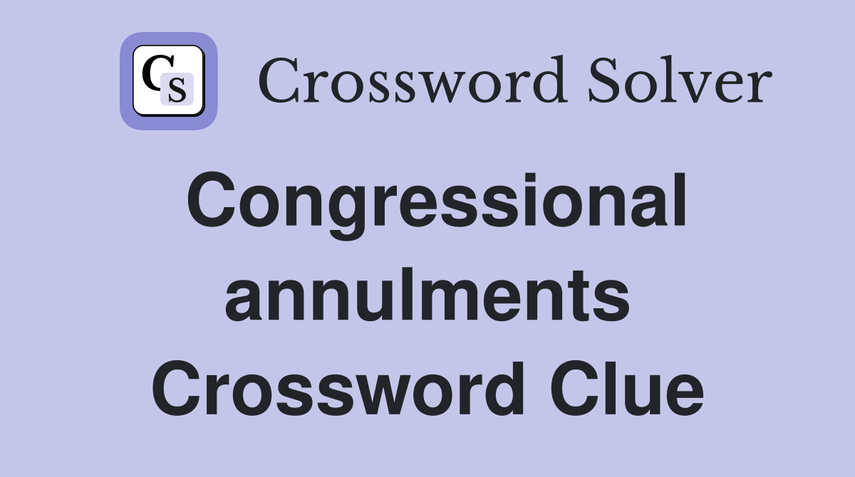Congressional annulments Crossword Clue