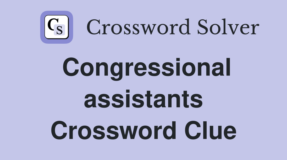 Congressional assistants Crossword Clue