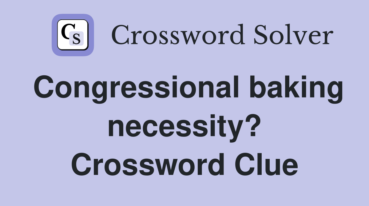 Congressional baking necessity? Crossword Clue