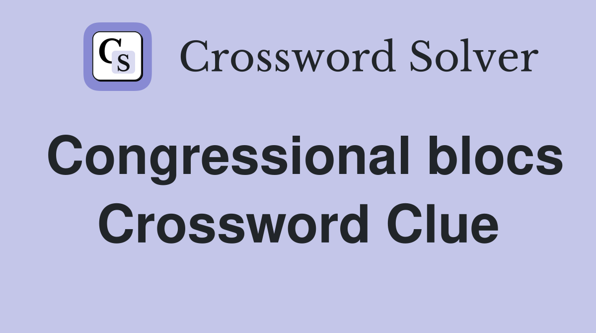Congressional blocs Crossword Clue