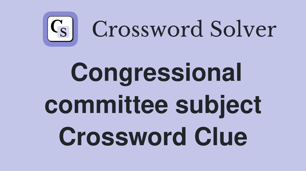 Congressional committee subject Crossword Clue